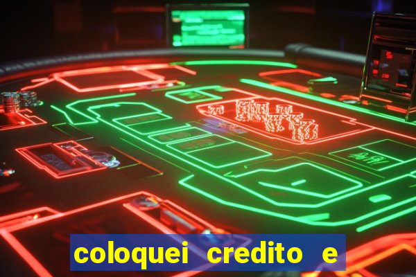 coloquei credito e nao caiu vivo